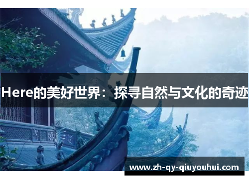 Here的美好世界:探寻自然与文化的奇迹 Here的美好世界:探寻自然与文化的奇迹