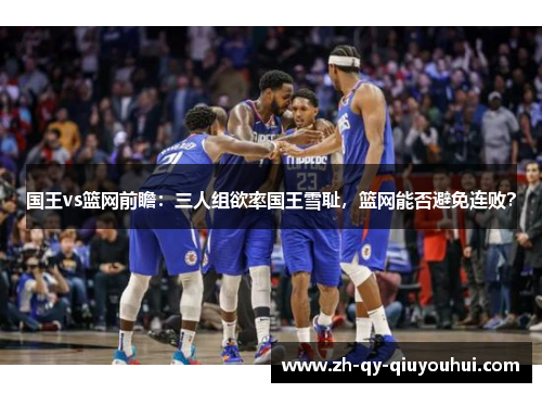 国王vs篮网前瞻:三人组欲率国王雪耻,篮网能否避免连败? 国王vs篮网前瞻:三人组欲率国王雪耻,篮网能否避免连败?