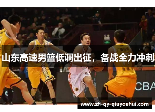 山东高速男篮低调出征,备战全力冲刺 山东高速男篮低调出征,备战全力冲刺