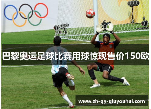 巴黎奥运足球比赛用球惊现售价150欧