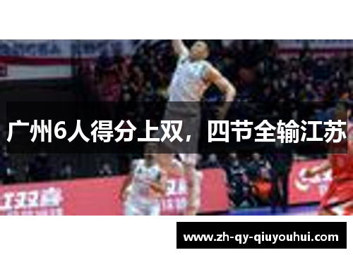广州6人得分上双,四节全输江苏