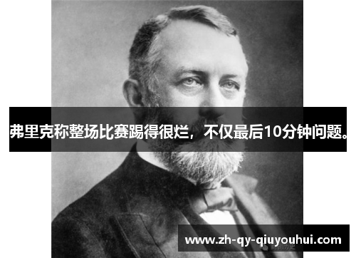 弗里克称整场比赛踢得很烂，不仅最后10分钟问题。